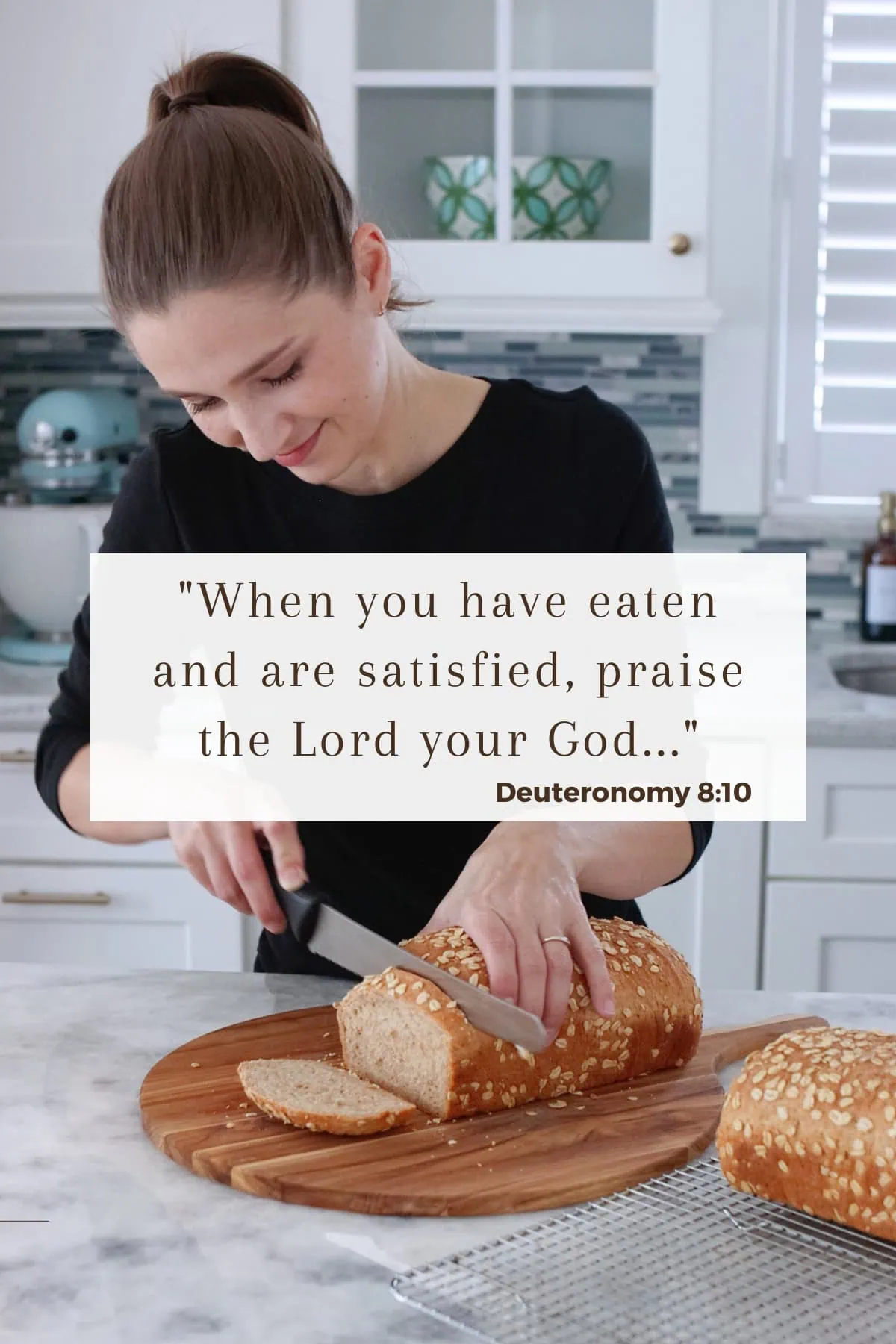 Olga slicing bread in her kitchen. Bible verse quote over photo. "When you have eaten and are satisfied, praise the Lord your God for the good land he has given you."
— Deuteronomy 8:10.